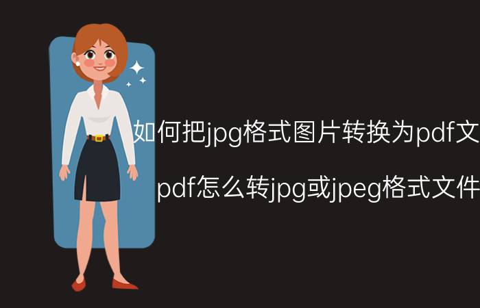 如何把jpg格式图片转换为pdf文件 pdf怎么转jpg或jpeg格式文件？